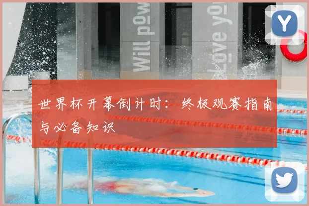 世界杯开幕倒计时:终极观赛指南与必备知识